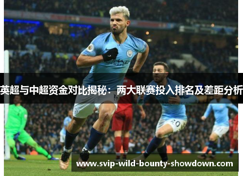 英超与中超资金对比揭秘：两大联赛投入排名及差距分析