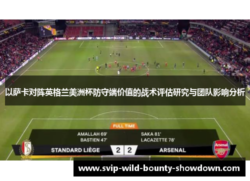以萨卡对阵英格兰美洲杯防守端价值的战术评估研究与团队影响分析