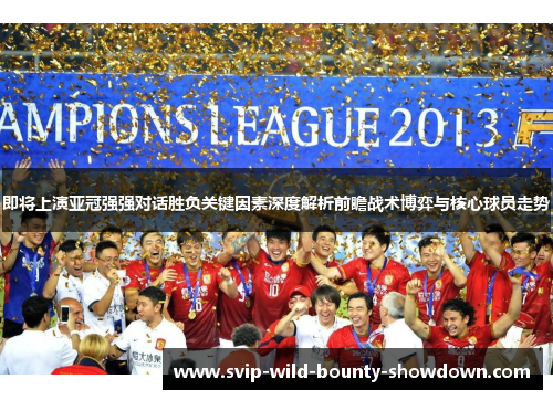 即将上演亚冠强强对话胜负关键因素深度解析前瞻战术博弈与核心球员走势