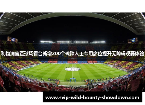 利物浦官宣球场看台新增200个残障人士专用席位提升无障碍观赛体验 利物浦官宣球场看台新增200个残障人士专用席位提升无障碍观赛体验