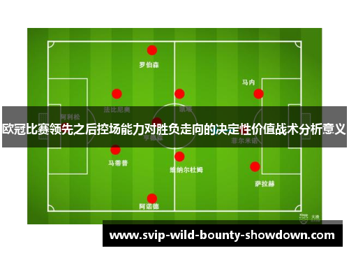 欧冠比赛领先之后控场能力对胜负走向的决定性价值战术分析意义